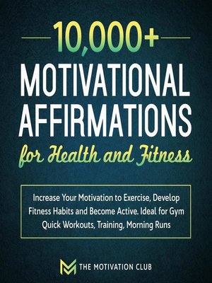 cover image of 10,000+ Motivational Affirmations for Health and Fitness Increase Your Motivation to Exercise, Develop Fitness Habits and Become Active. Ideal for Gym Quick Workouts, Training, Morning Runs